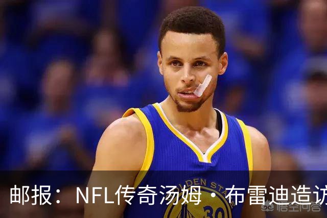 邮报：NFL传奇汤姆·布雷迪造访英格兰队，令三狮军团队员很兴奋